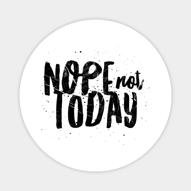 NOPE, NOT TODAY Magnet by Shirtsy